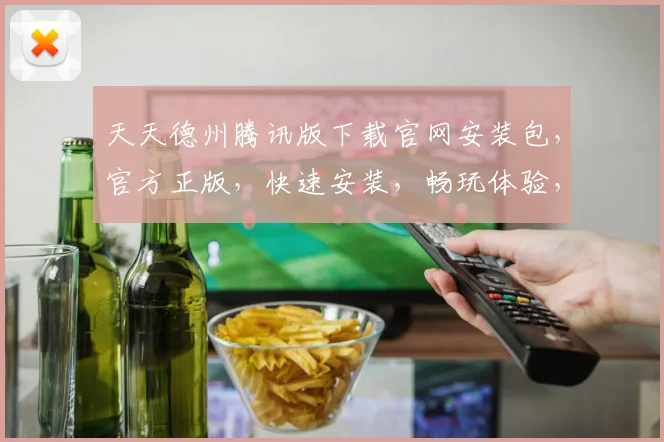 天天德州腾讯版下载官网安装包，官方正版，快速安装，畅玩体验，必备神器，三步搞定